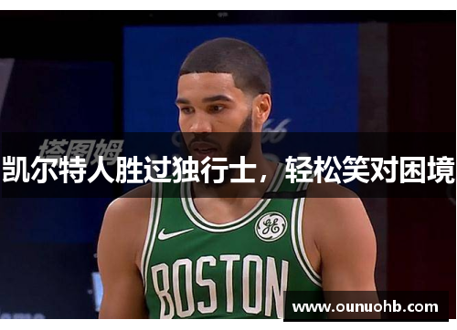 凯尔特人胜过独行士，轻松笑对困境