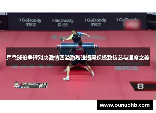 乒乓球拍争锋对决激情四溢激烈碰撞展现极致技艺与速度之美