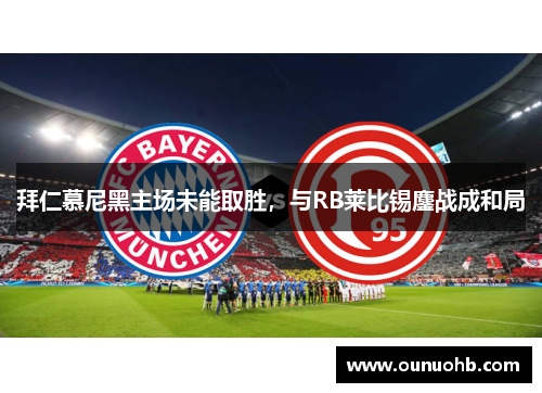 拜仁慕尼黑主场未能取胜，与RB莱比锡鏖战成和局