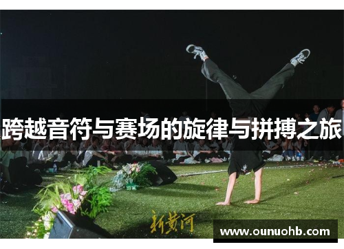 跨越音符与赛场的旋律与拼搏之旅